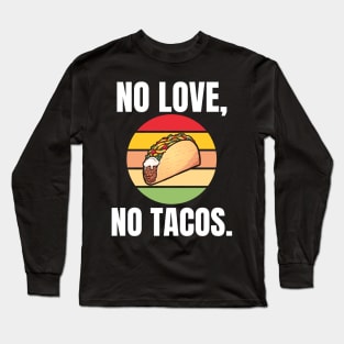 No Love, No Tacos. Long Sleeve T-Shirt